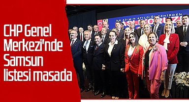 CHP Genel Merkezi'nde Samsun listesi masada