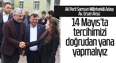 Ersan Aksu: 14 Mayıs'ta Tercihimizi Doğrudan Yana Yapmalıyız