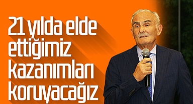 21 Yılda Elde Ettiğimiz Kazanımları Koruyacağız