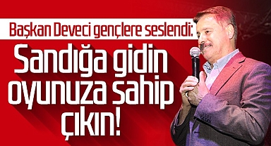 Başkan Deveci Gençlere Seslendi: Sandığa Gidin, Oyunuza Sahip Çıkın!