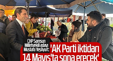 CHP Milletvekili Adayı Mustafa Yeşilyurt: 'AK Parti İktidarı 14 Mayıs'ta Sona Erecek'