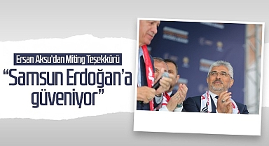 Ersan Aksu'dan Miting Teşekkürü: Samsun Erdoğan'a Güveniyor