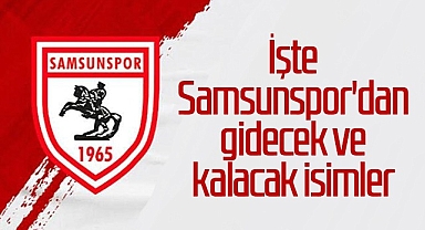İşte Samsunspor'dan gidecek ve kalacak isimler...