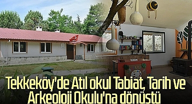 Tekkeköy'de Atıl Okul, Tabiat, Tarih ve Arkeoloji Okulu'na Dönüştü