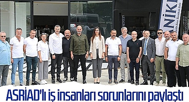 ASRİAD'lı İş İnsanları Sorunlarını Paylaştı