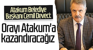 Cemil Deveci: Orayı Atakum'a Kazandıracağız