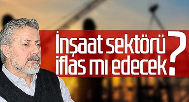 İnşaat Sektörü İflas Mı Edecek?