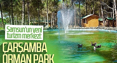 Samsun'un Yeni Turizm Merkezi 'Çarşamba Orman Park'