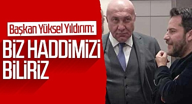 Samsunspor Başkanı Yüksel Yıldırım: Biz Haddimizi Biliriz