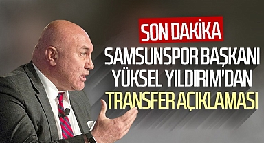 Son Dakika! Samsunspor Başkanı Yüksel Yıldırım'dan Transfer Açıklaması
