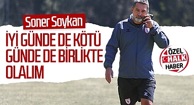 Soner Soykan: İyi günde de kötü günde de birlikte olalım