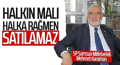 SP'li Mehmet Karaman: 'Halkın malı halka rağmen satılamaz'