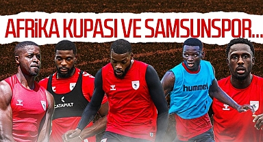Afrika Kupası ve Samsunspor...