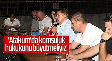 Atakum'da Komşuluk Hukukunu Büyütmeliyiz'