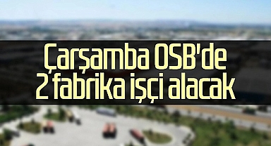 Çarşamba OSB'de 2 Fabrika İşçi Alacak