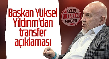 Samsunspor Başkanı Yüksel Yıldırım'dan Transfer Açıklaması
