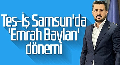 Tes-İş Samsun'da Emrah Baylan Dönemi