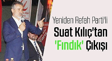 Yeniden Refah Partili Suat Kılıç'tan Fındık Çıkışı