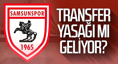 Samsunspor Transfer Yasağı Mı Geliyor?