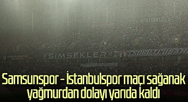 Son Dakika! Samsunspor-İstanbulspor Maçı Sağanak Yağmurdan Dolayı Yarıda Kaldı