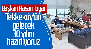Tekkeköy'ün Gelecek 30 Yılını Hazırlıyoruz