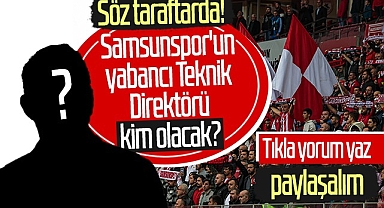 Samsunspor'un Yabancı Teknik Direktörü Kim Olacak? Söz Taraftarda!