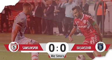 Son Dakika! Samsunspor: 0 – Başakşehir: 0 (Maç Sonucu)