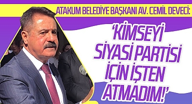 Başkan Cemil Deveci: Kimseyi siyasi partisi için işten atmadım!