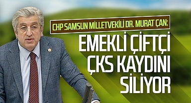 CHP Samsun Milletvekili Dr. Murat Çan: Emekli Çiftçi ÇKS Kaydını Siliyor
