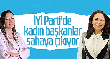 İYİ Parti'de Kadın Başkanlar Sahaya Çıkıyor