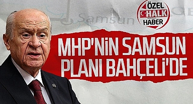 MHP'nin Samsun Planı Devlet Bahçeli'de