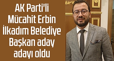 AK Parti'li Mücahit Erbin İlkadım Belediye Başkan Aday Adayı Oldu
