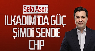İlkadım Belediye Başkan aday adayı Sefa Aşar: İlkadım'da güç şimdi sende CHP