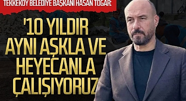 Tekkeköy Belediye Başkanı Hasan Togar: 10 Yıldır Aynı Aşkla ve Heyecanla Çalışıyoruz