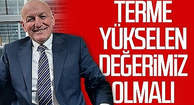 Terme Eski Belediye Başkanı ve Aday Adayı Şenol Kul: Terme Yükselen Değerimiz Olmalı