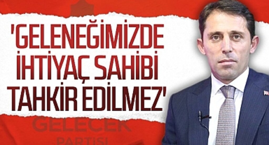 Gelecek Partisi SBB Başkan Adayı Mustafa Yeşilyurt: Geleneğimizde İhtiyaç Sahibi Tahkir Edilmez