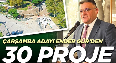 AK Parti Çarşamba Belediye Başkan Adayı Ender Gür'den 30 Proje