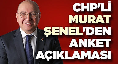 CHP'li Murat Şenel'den Anket Açıklaması