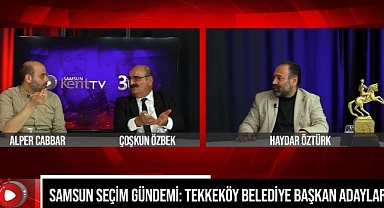 Samsun Seçim Gündemi: Tekkeköy Belediye Başkan adaylarını değerlendiriyoruz