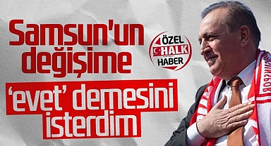 Cevat Öncü: Samsun'un Değişime Evet Demesini İsterdim