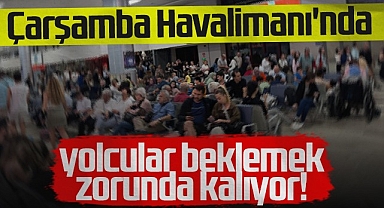Çarşamba Havalimanı'nda Yolcular Beklemek Zorunda Kalıyor!