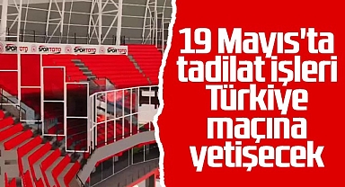 19 Mayıs'ta Tadilat İşleri Milli Maça Yetişecek