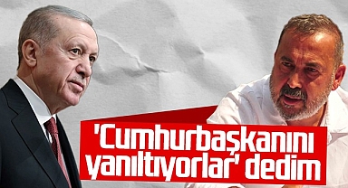 İsmail Uyanık: Cumhurbaşkanını Yanıltıyorlar Dedim