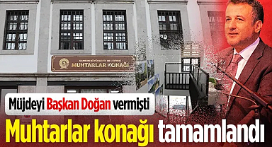 Başkan Doğan’ın Müjdesini Verdiği “Muhtarlar Konağı” Tamamlandı
