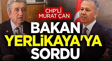  CHP'li Murat Çan İçişleri Bakanı Yerlikaya'ya sordu