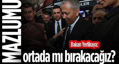 İçişleri Bakanı Ali Yerlikaya: Mazlumu ortada mı bırakacağız?