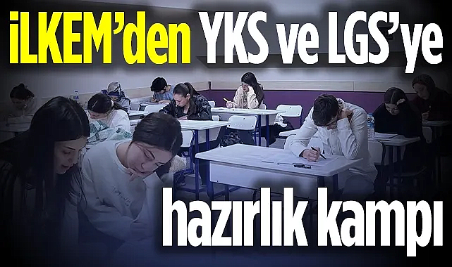 İLKEM'den YKS ve LGS'ye Hazırlık Kampı