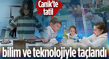 Canik'te Tatil Bilim ve Teknolojiyle Taçlandı