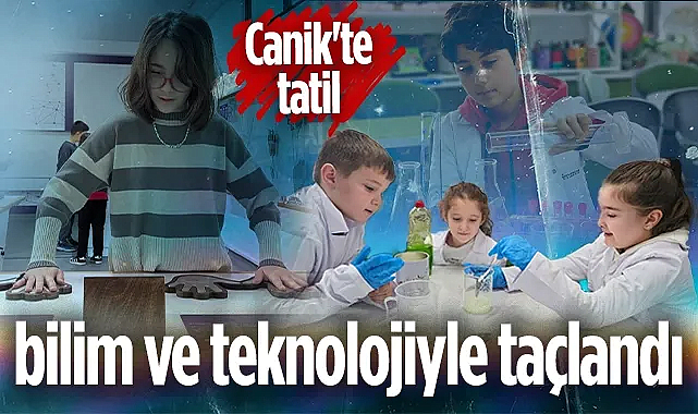 Canik'te Tatil Bilim ve Teknolojiyle Taçlandı