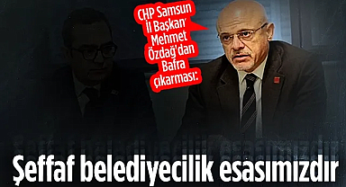 CHP Samsun İl Başkanı Mehmet Özdağ'dan Bafra Çıkarması: Şeffaf Belediyecilik Esasımızdır